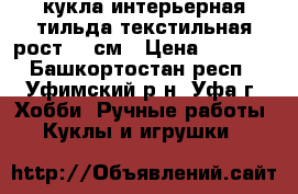 кукла интерьерная тильда текстильная рост 21 см › Цена ­ 2 000 - Башкортостан респ., Уфимский р-н, Уфа г. Хобби. Ручные работы » Куклы и игрушки   